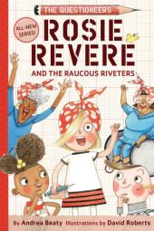 Rosie Revere and the Raucous Riveters: The Questioneers, Book 1 Poster Image