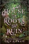 House of Roots and Ruin book cover: The inside of a domed greenhouse shows thorny vines twisting around tropical-looking flowers and leaves