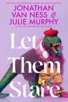Let Them Stare book cover: Behind the title a toy T-Rex gapes, wears a red beret, purple sweater, feather boa, and holds a glamorous handbag