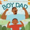 Boy Dad Book Cover: Black father flexes arm muscles while standing behind his young son, who's doing the same pose