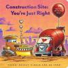 Construction Site: You're Just Right book cover: Yellow Bulldozer puffs steam hearts, red Cement Mixer carries a big valentine card