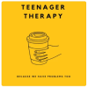 Outline of disposable coffee cup with hand holding it. "Teenager Therapy" written above image and "because we have problems too" written below.