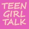 Teen Girl Talk podcast logo: Pink background, lighter pink capitalized text reads "TEEN GIRL TALK"